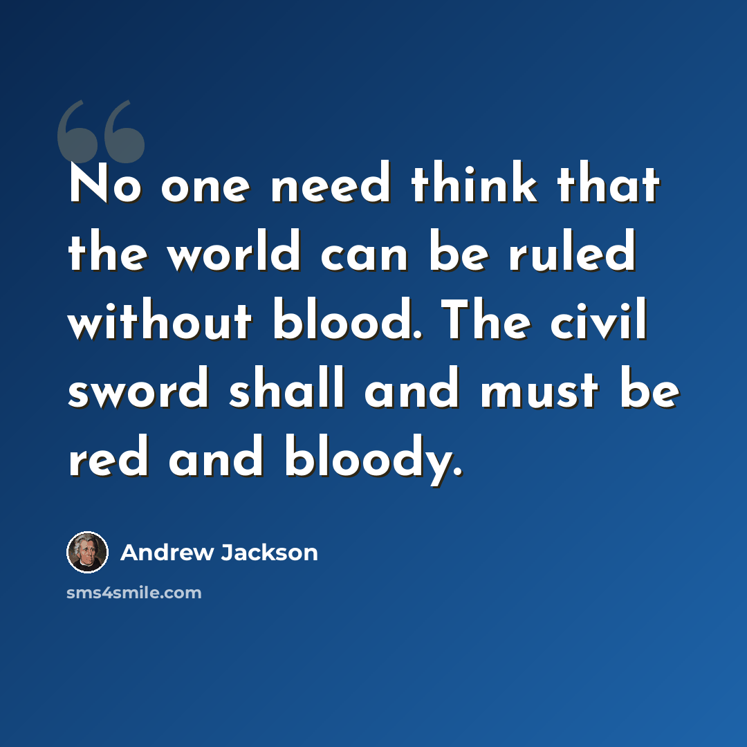 “No one need think that the world can be ruled without blood. The civil sword shall and must be red and bloody.” quote by Andrew Jackson