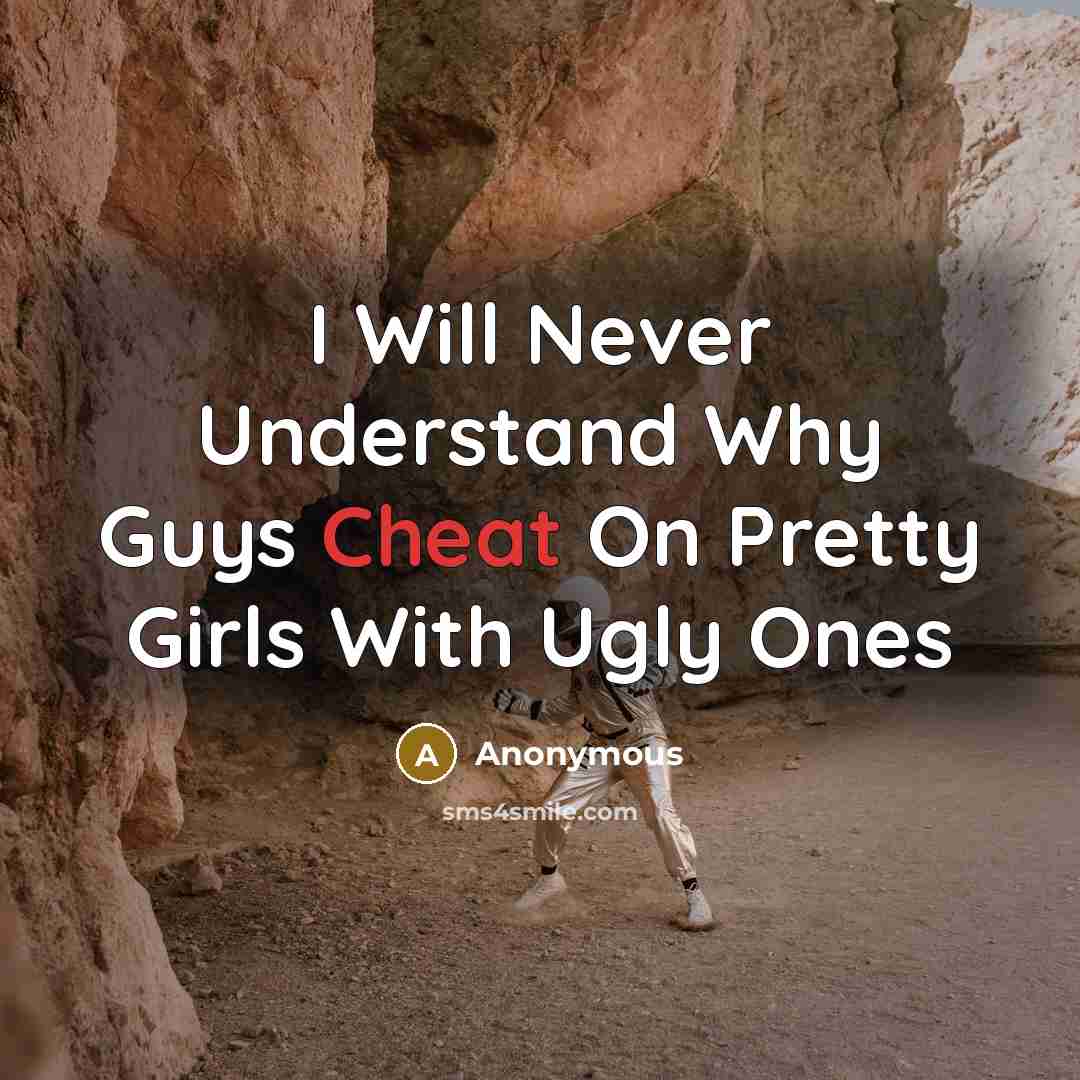 “I Will Never Understand Why Guys Cheat On Pretty Girls With Ugly Ones” quote by Anonymous