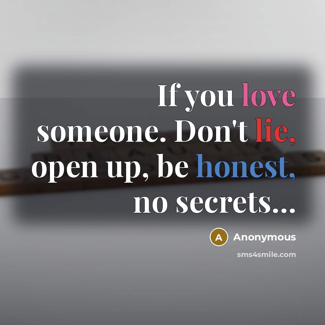 “If you love someone. Don't lie, open up, be honest, no secrets…” quote by Anonymous