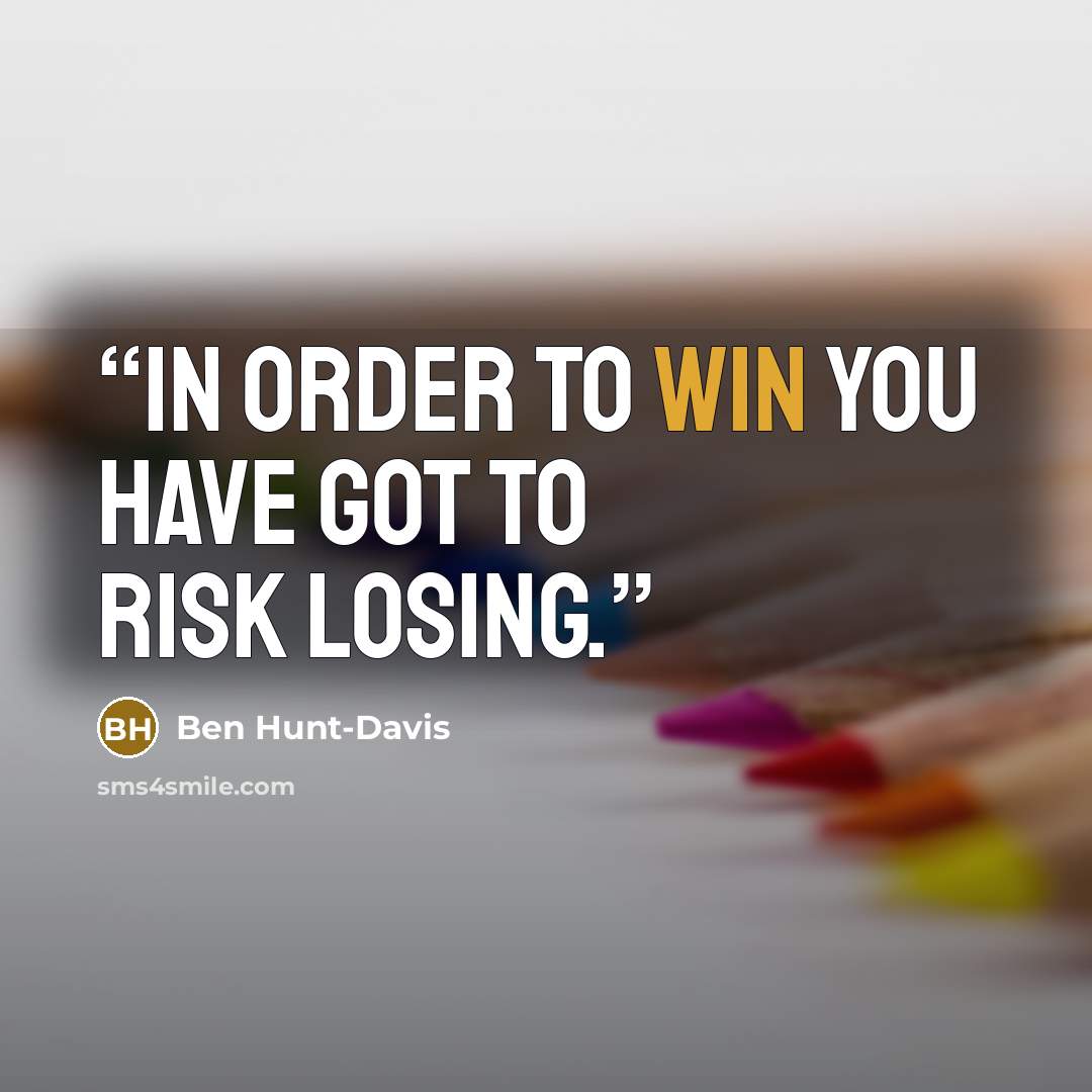 “In order to win you have got to risk losing.” quote by Ben Hunt-Davis