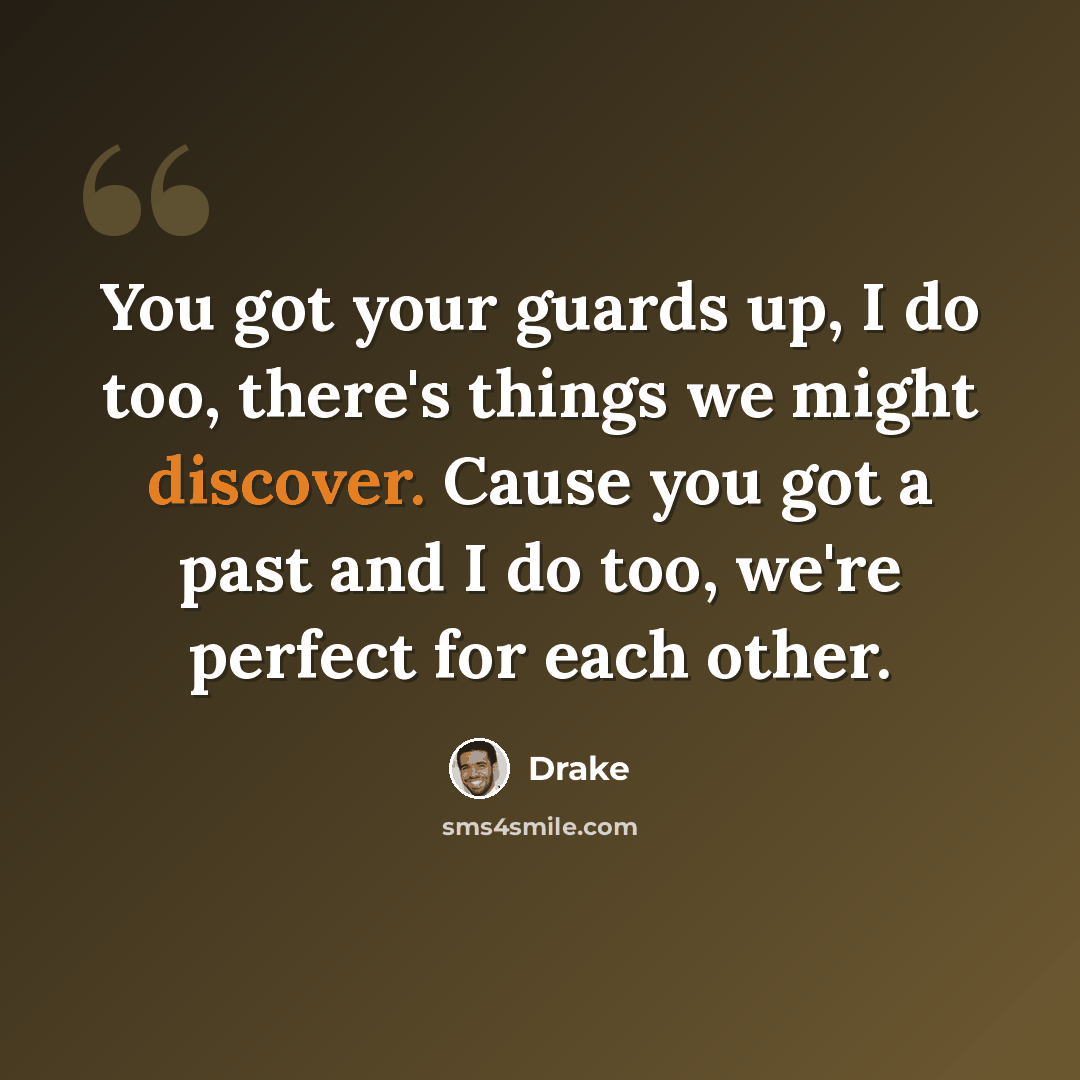 “You got your guards up, I do too, there's things we might discover. Cause you got a past and I do too, we're perfect for each other.” quote by Drake