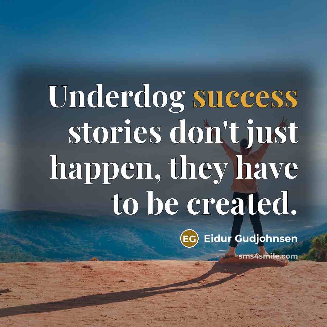 “Underdog success stories don't just happen, they have to be created.” quote by Eidur Gudjohnsen