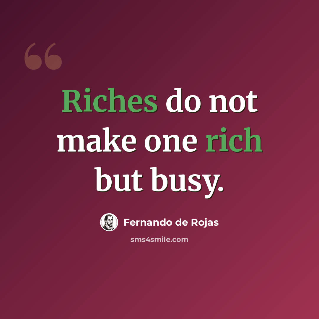 “Riches do not make one rich but busy.” quote by Fernando de Rojas