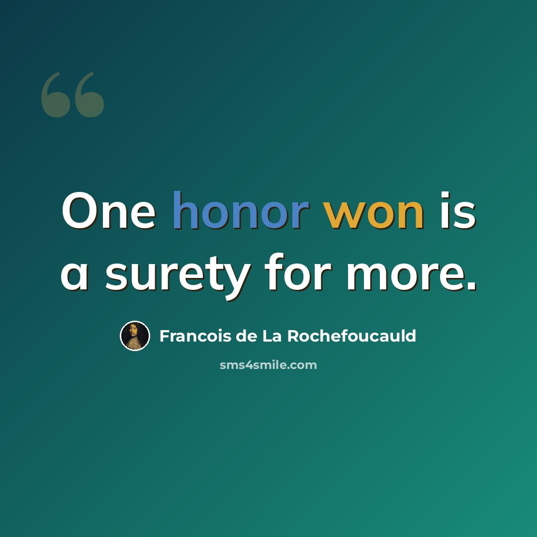 “One honor won is a surety for more.” quote by Francois de La Rochefoucauld