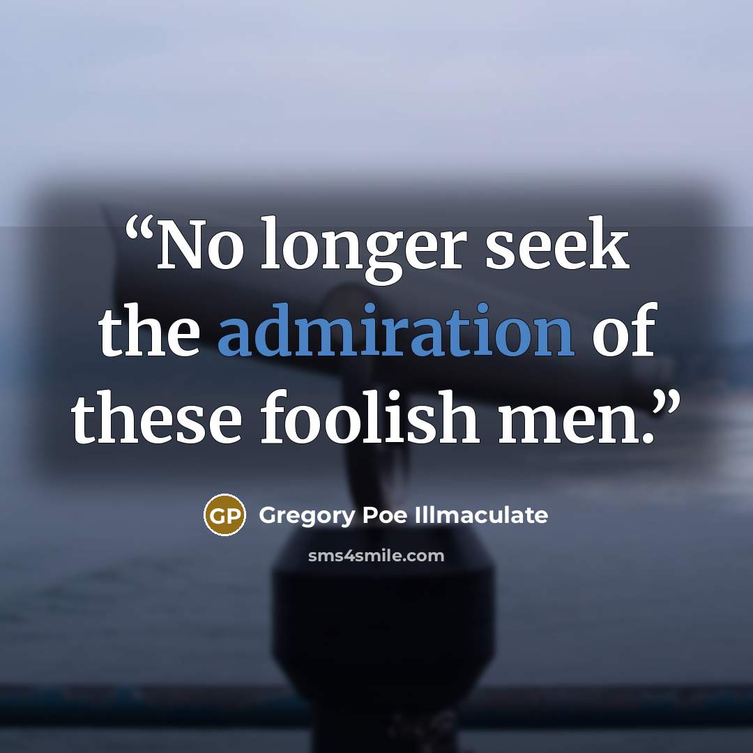“No longer seek the admiration of these foolish men.” quote by Gregory Poe Illmaculate