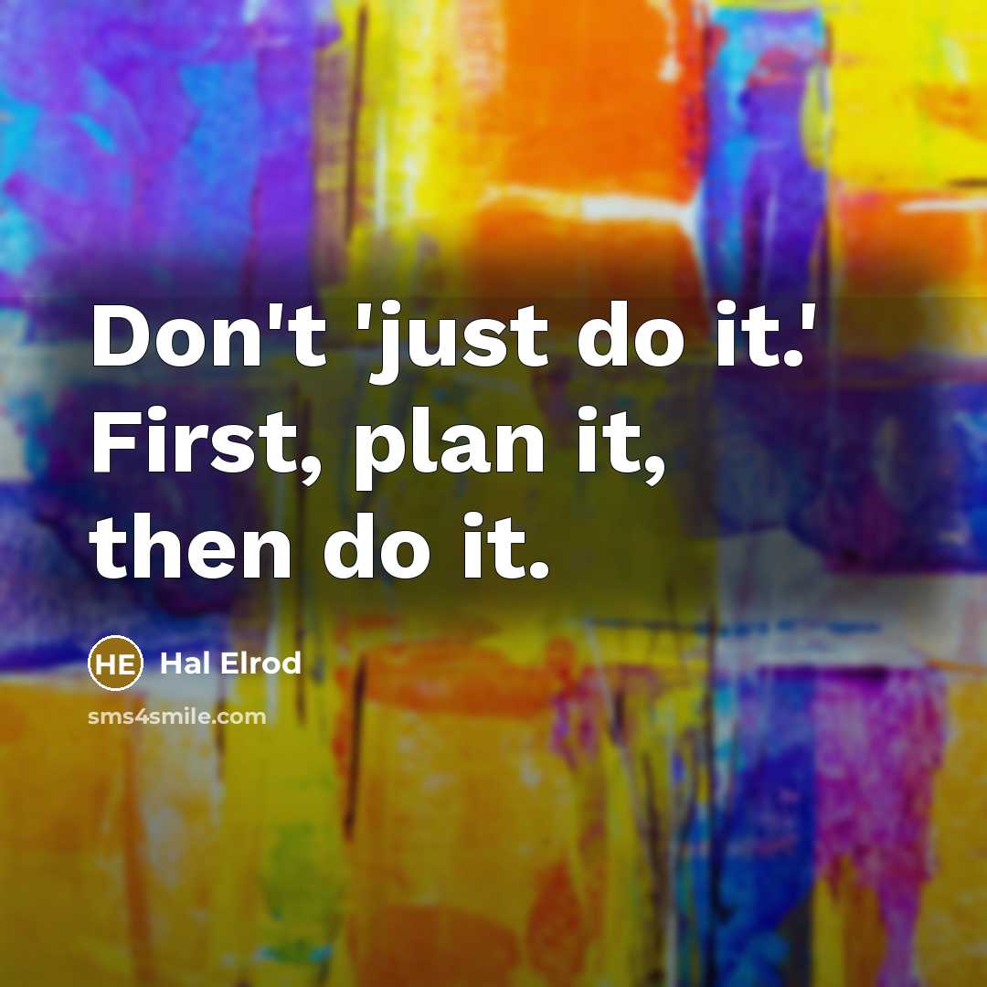 “Don't 'just do it.' First, plan it, then do it.” quote by Hal Elrod