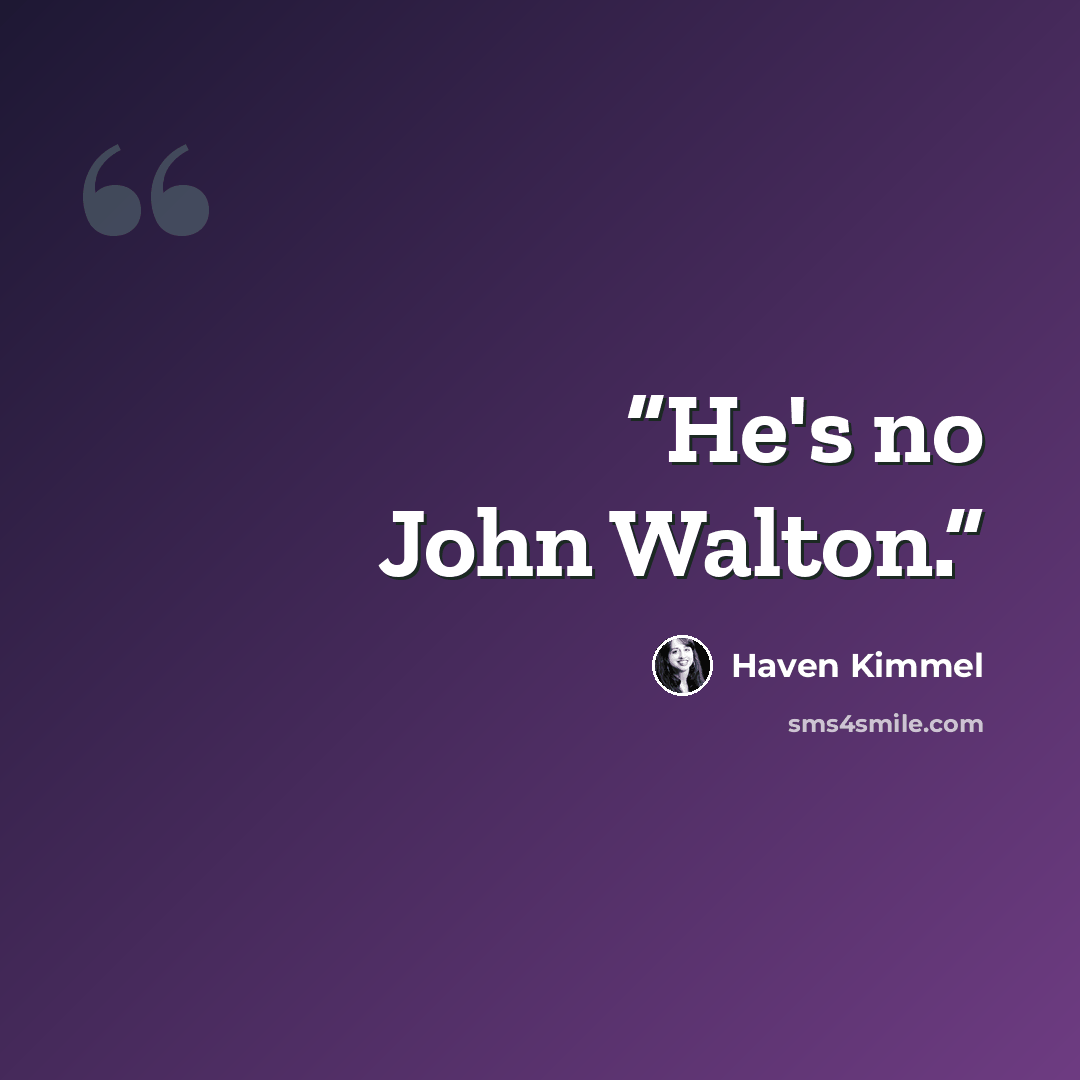 “He's no John Walton.” quote by Haven Kimmel