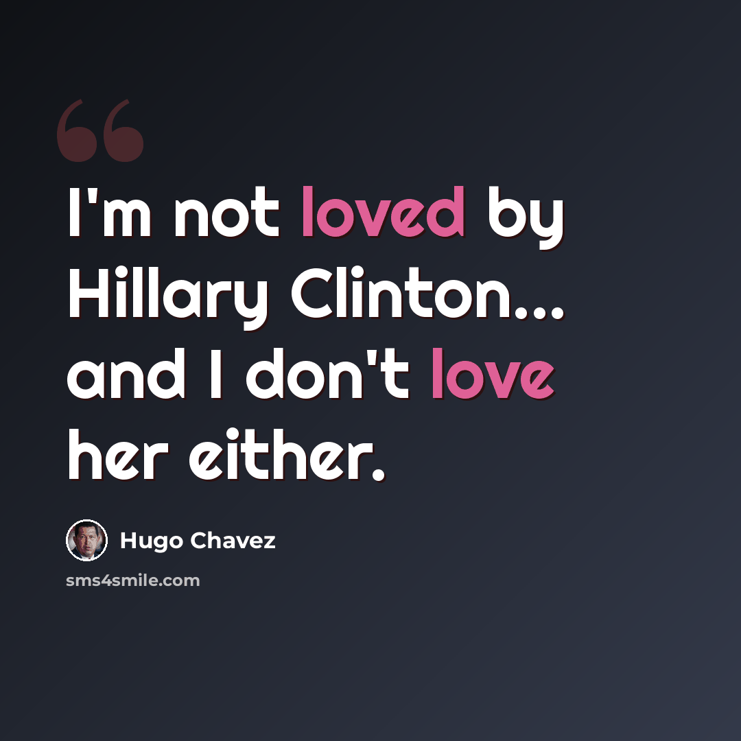 “I'm not loved by Hillary Clinton... and I don't love her either.” quote by Hugo Chavez