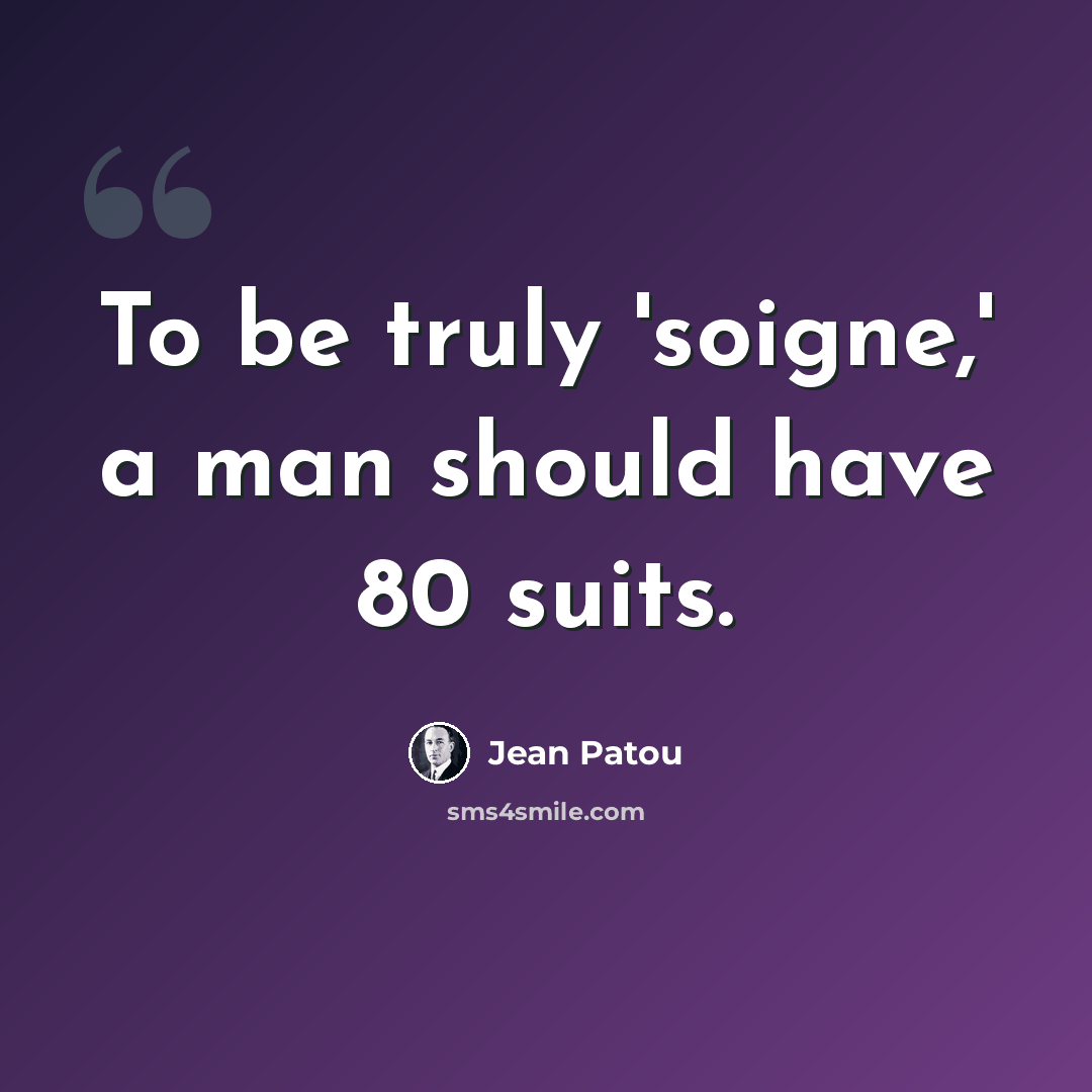 “To be truly 'soigne,' a man should have 80 suits.” quote by Jean Patou