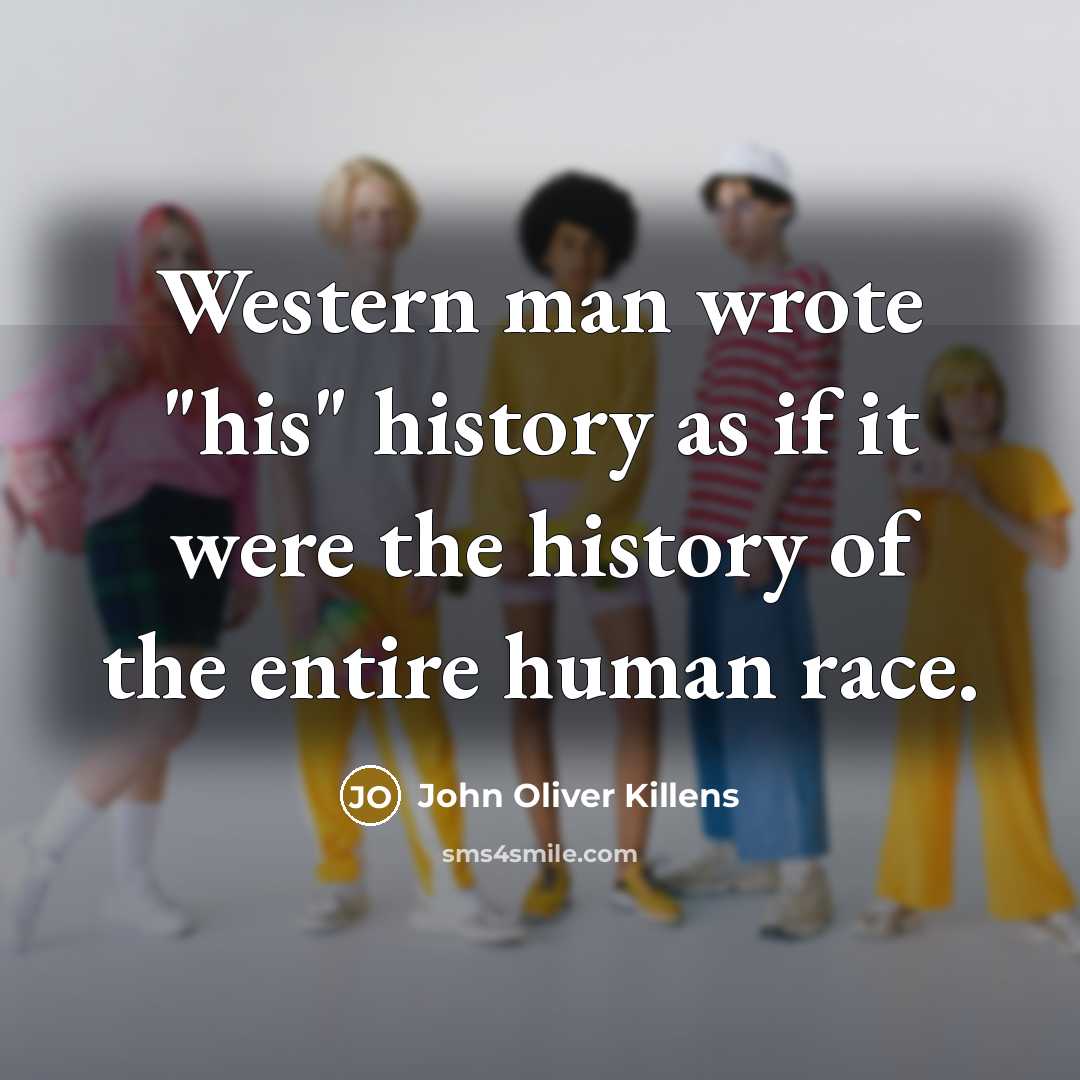 “Western man wrote "his" history as if it were the history of the entire human race.” quote by John Oliver Killens