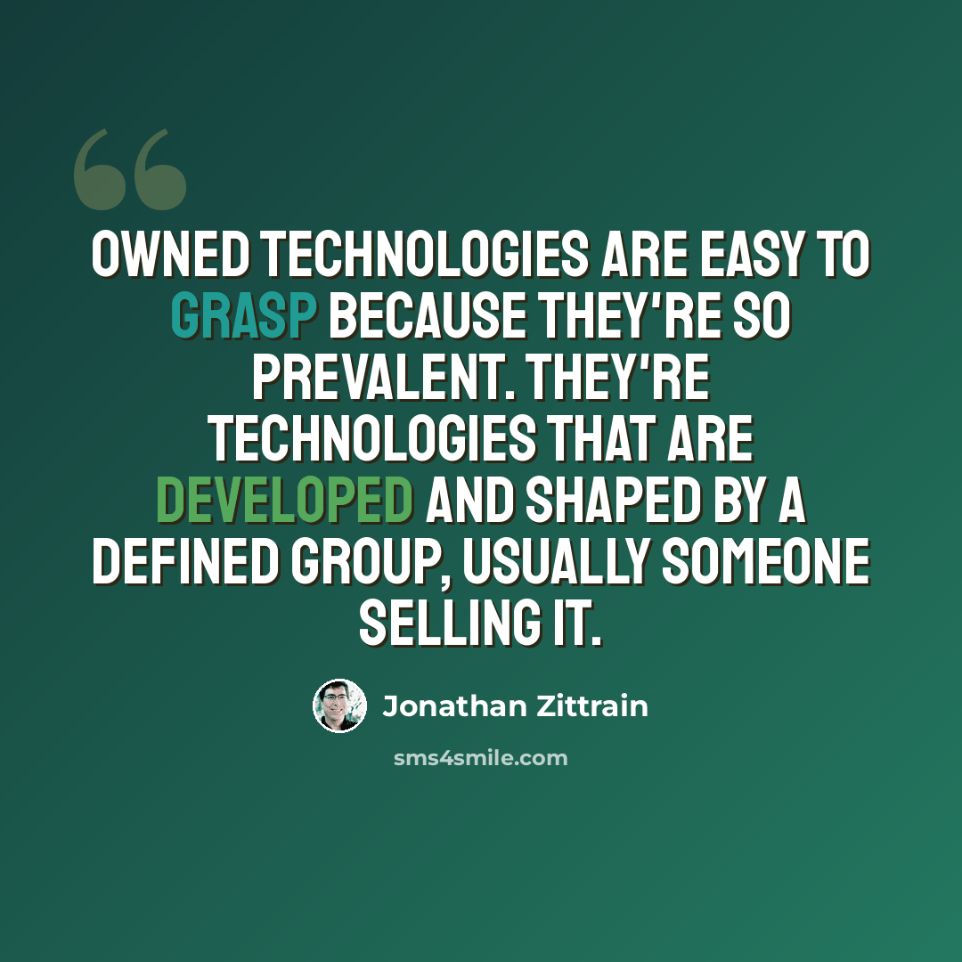 “Owned technologies are easy to grasp because they're so prevalent. They're technologies that are developed and shaped by a defined group, usually someone selling it.” quote by Jonathan Zittrain