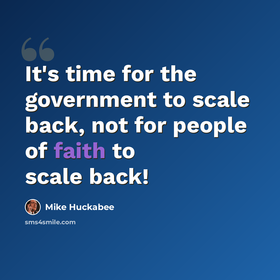 “It's time for the government to scale back, not for people of faith to scale back!” quote by Mike Huckabee