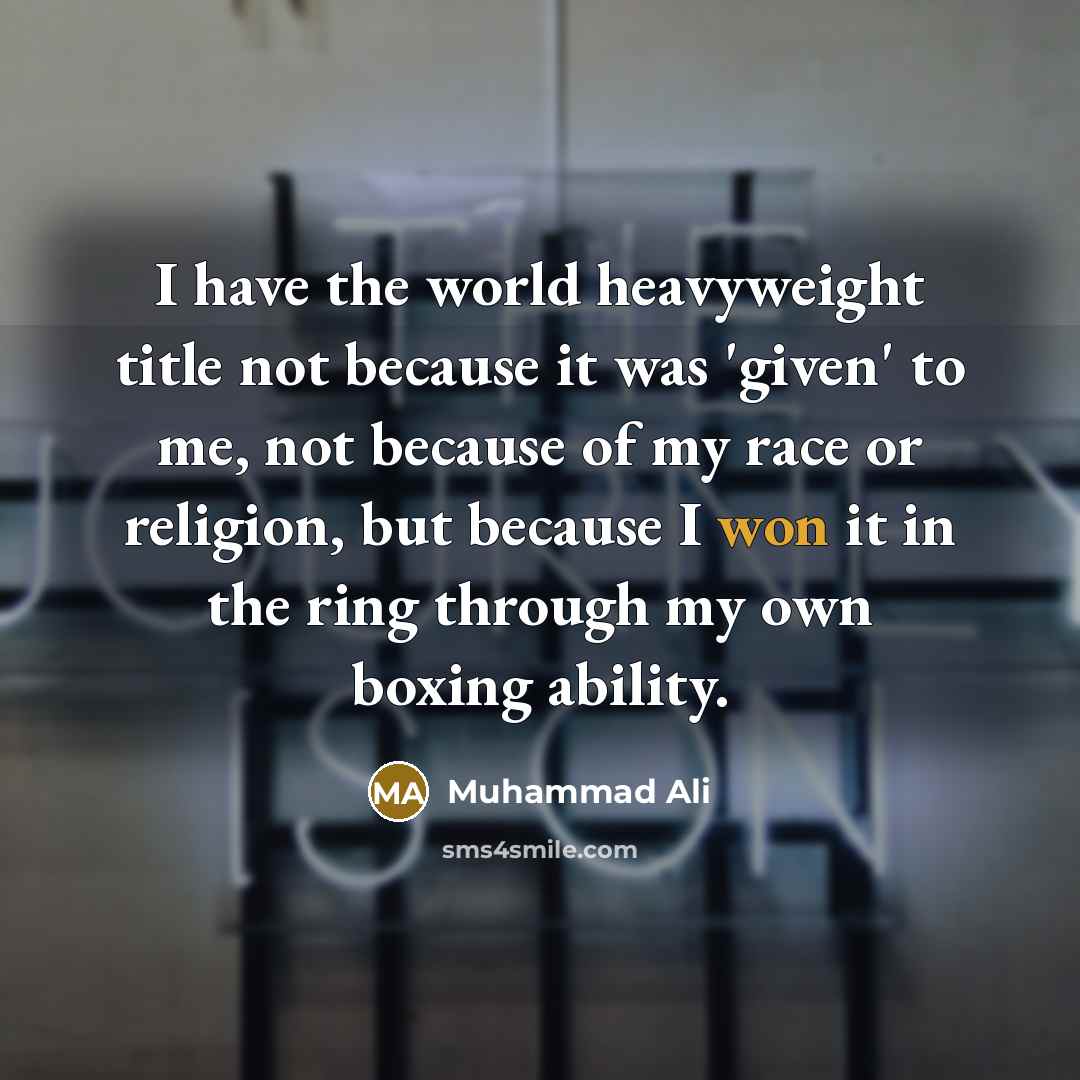 “I have the world heavyweight title not because it was 'given' to me, not because of my race or religion, but because I won it in the ring through my own boxing ability.” quote by Muhammad Ali