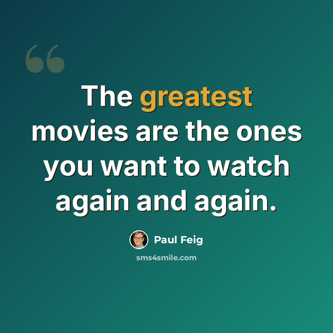 “The greatest movies are the ones you want to watch again and again.” quote by Paul Feig