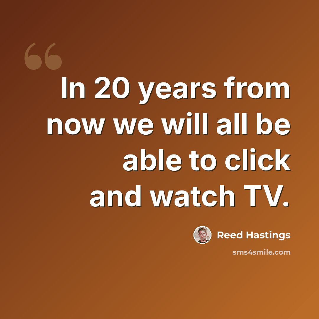 “In 20 years from now we will all be able to click and watch TV.” quote by Reed Hastings