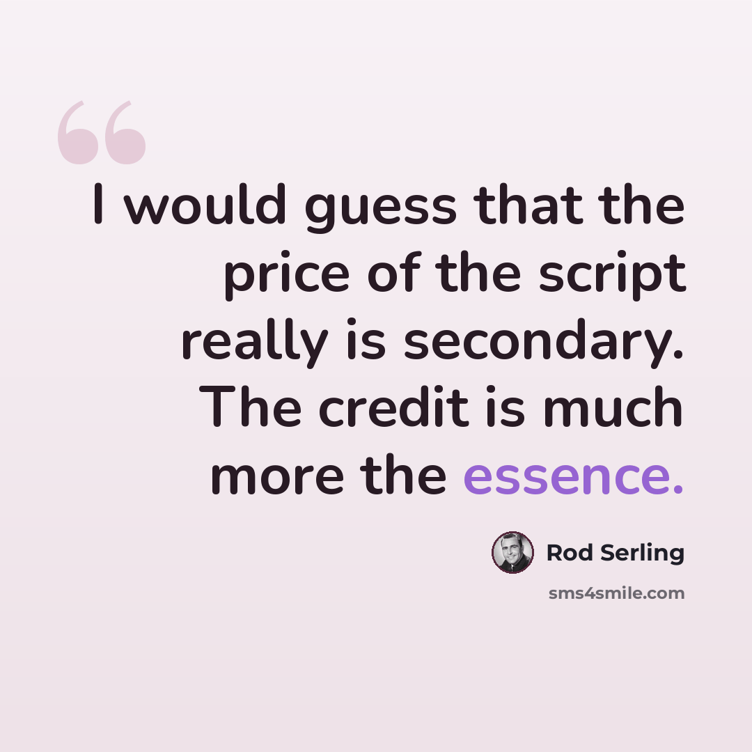 “I would guess that the price of the script really is secondary. The credit is much more the essence.” quote by Rod Serling