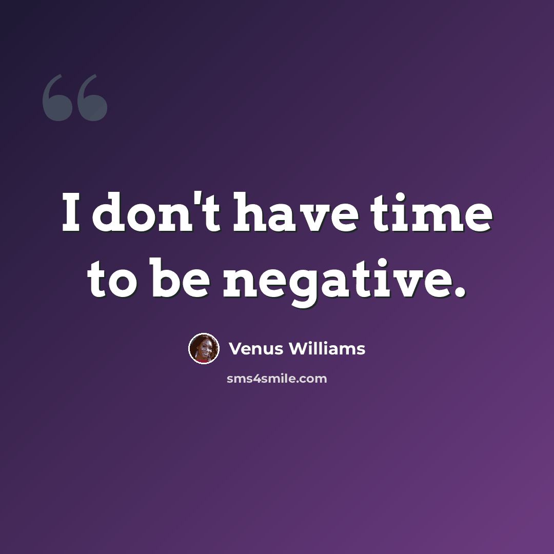 “I don't have time to be negative.” quote by Venus Williams