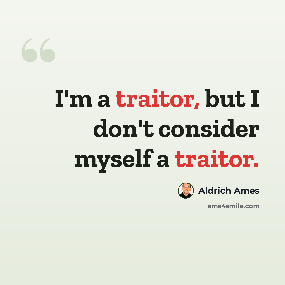 “I'm a traitor, but I don't consider myself a traitor.” quote by Aldrich Ames