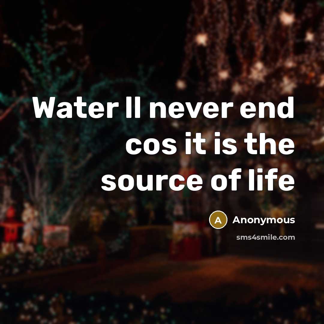 “Water ll never end cos it is the source of life” quote by Anonymous