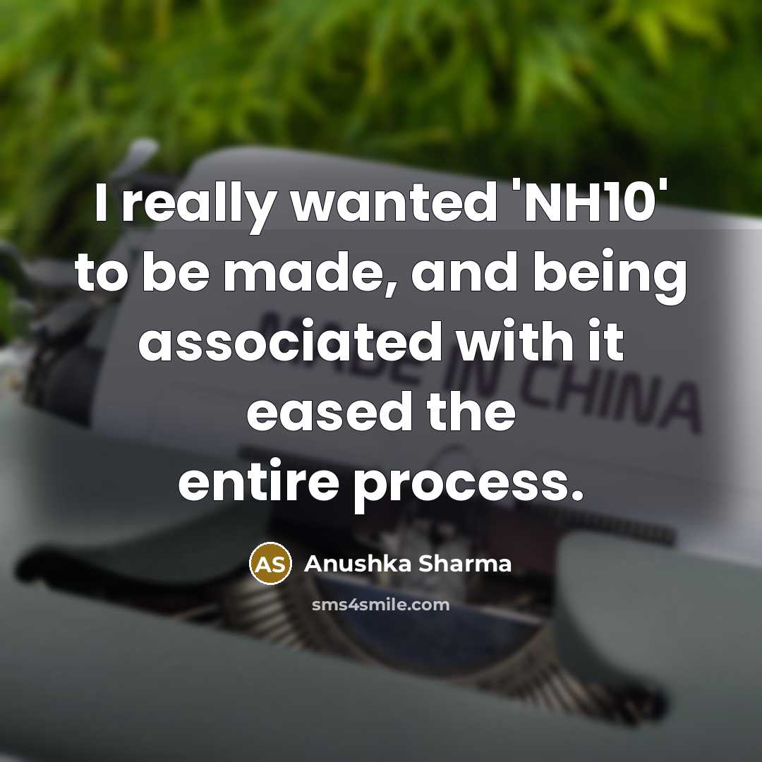 “I really wanted 'NH10' to be made, and being associated with it eased the entire process.” quote by Anushka Sharma