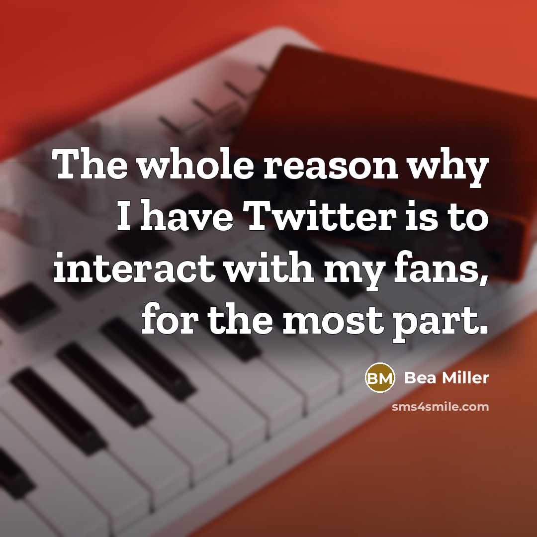 “The whole reason why I have Twitter is to interact with my fans, for the most part.” quote by Bea Miller