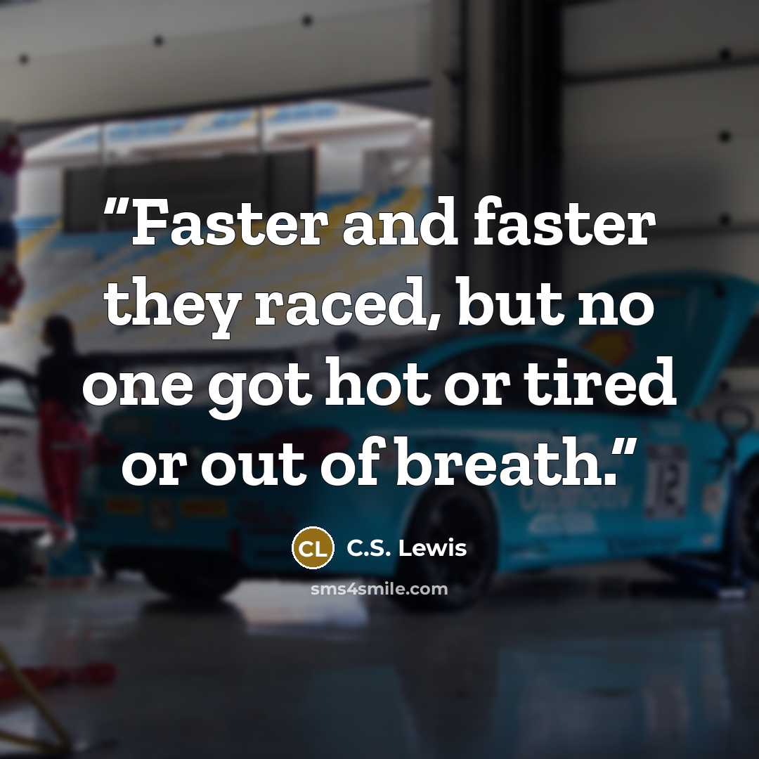 “Faster and faster they raced, but no one got hot or tired or out of breath.” quote by C.S. Lewis
