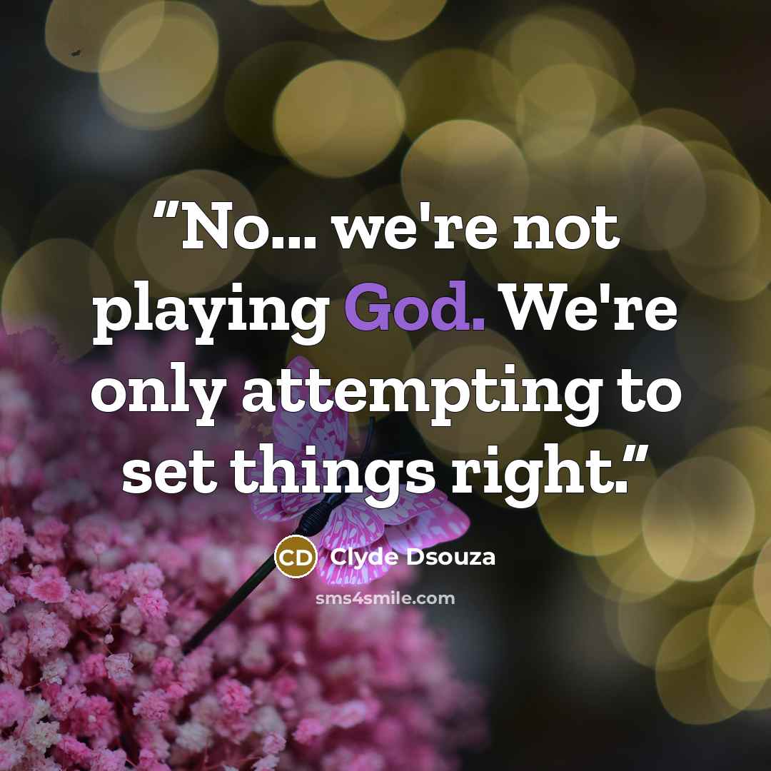 “No... we're not playing God. We're only attempting to set things right.” quote by Clyde Dsouza