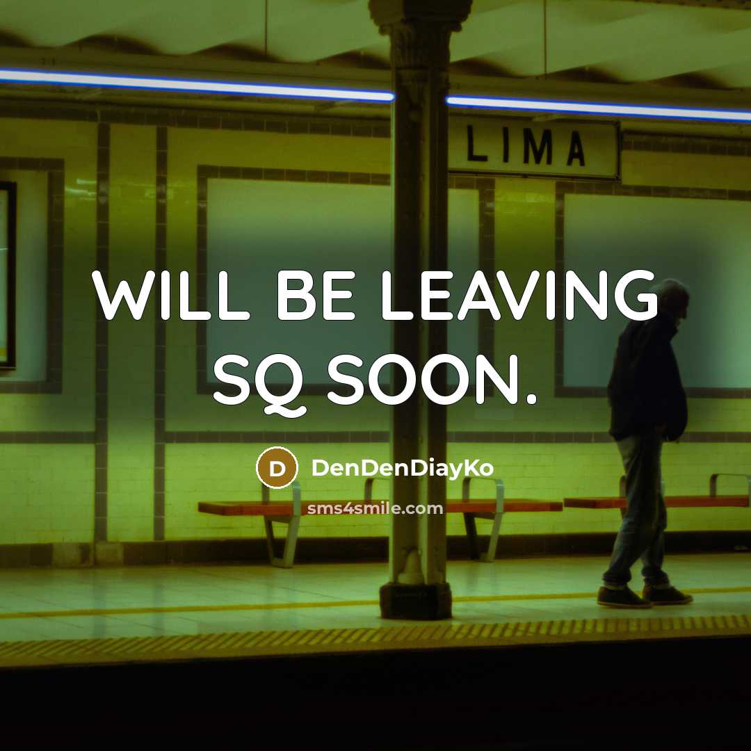 “WILL BE LEAVING SQ SOON.” quote by DenDenDiayKo