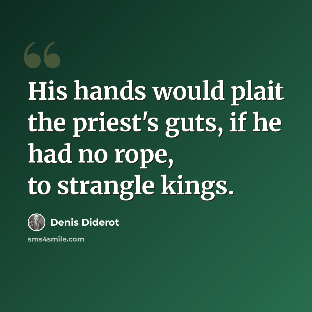 “His hands would plait the priest's guts, if he had no rope, to strangle kings.” quote by Denis Diderot
