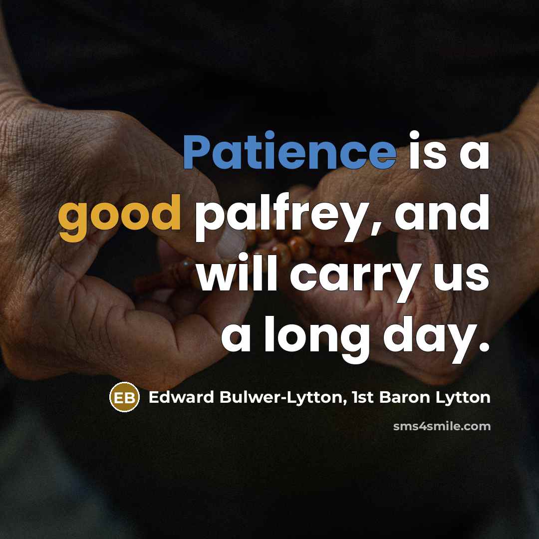 “Patience is a good palfrey, and will carry us a long day.” quote by Edward Bulwer-Lytton, 1st Baron Lytton