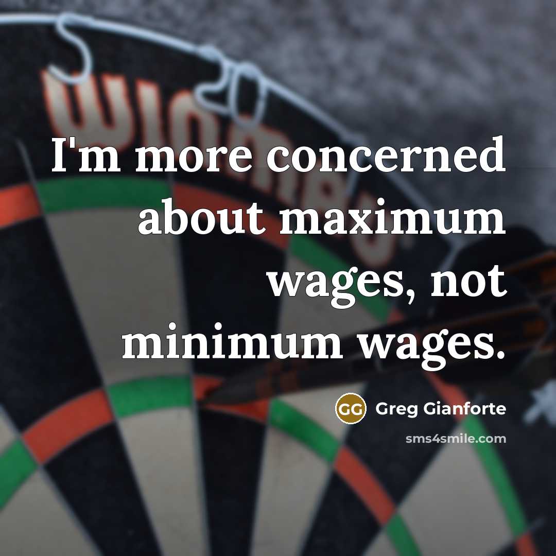 “I'm more concerned about maximum wages, not minimum wages.” quote by Greg Gianforte
