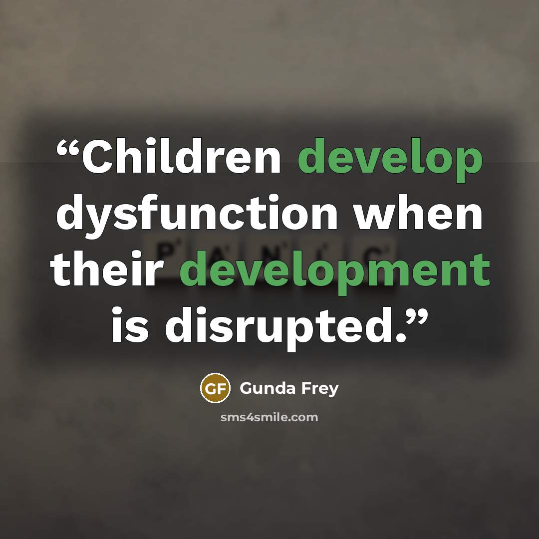 “Children develop dysfunction when their development is disrupted.” quote by Gunda Frey