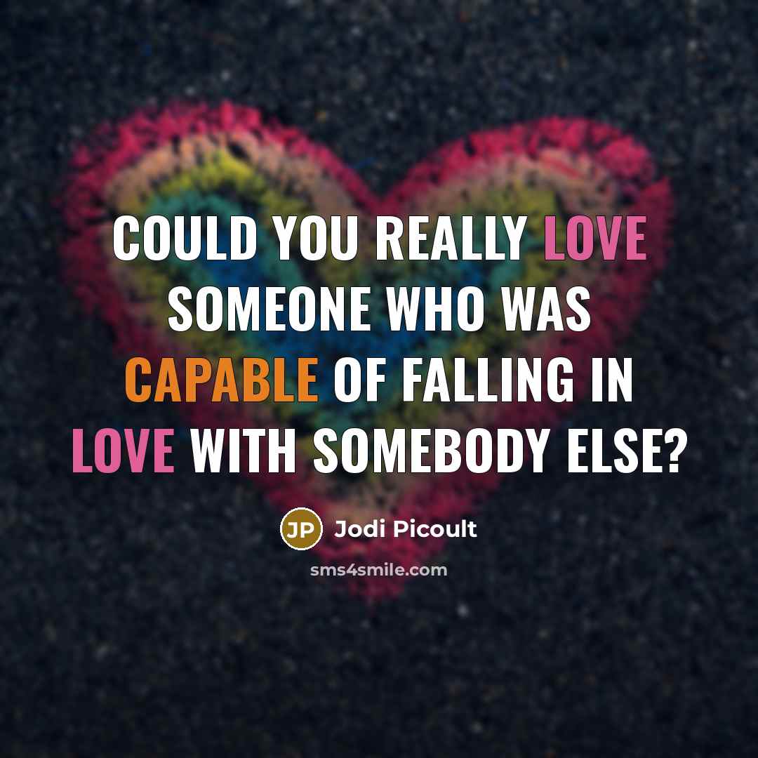 “Could you really love someone who was capable of falling in love with somebody else?” quote by Jodi Picoult