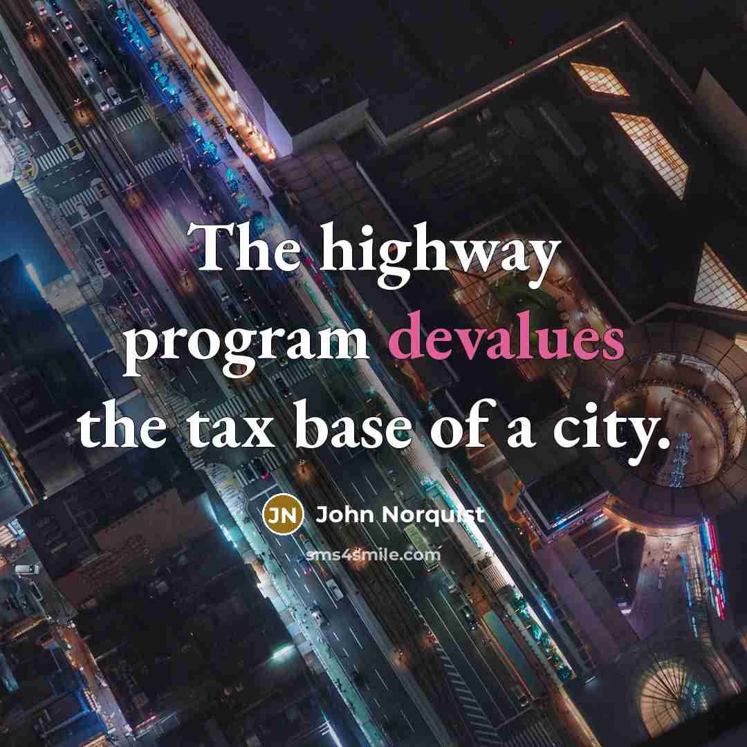 “The highway program devalues the tax base of a city.” quote by John Norquist