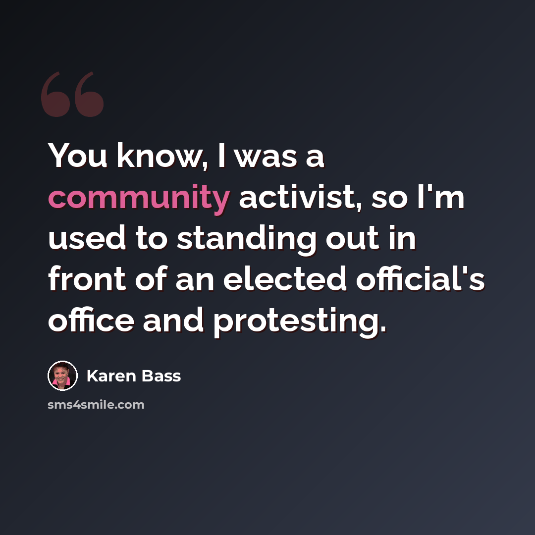 “You know, I was a community activist, so I'm used to standing out in front of an elected official's office and protesting.” quote by Karen Bass
