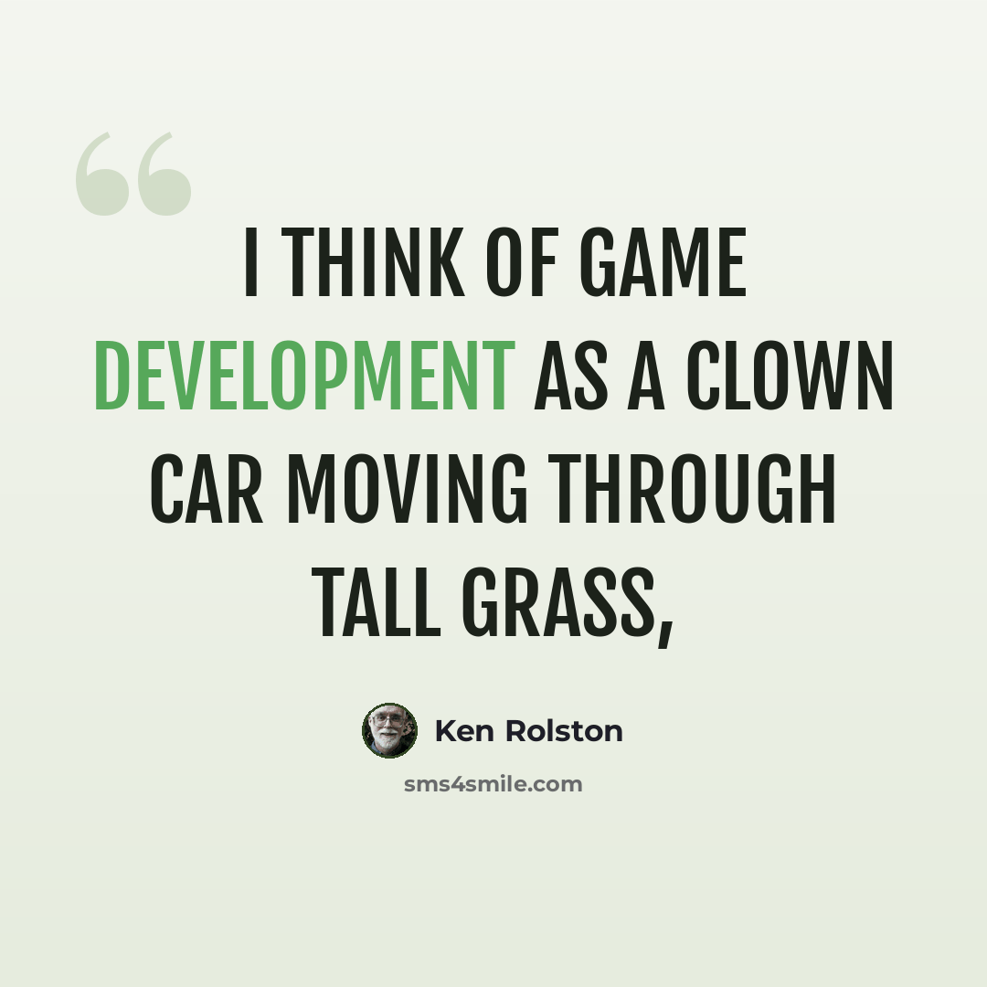 “I think of game development as a clown car moving through tall grass,” quote by Ken Rolston