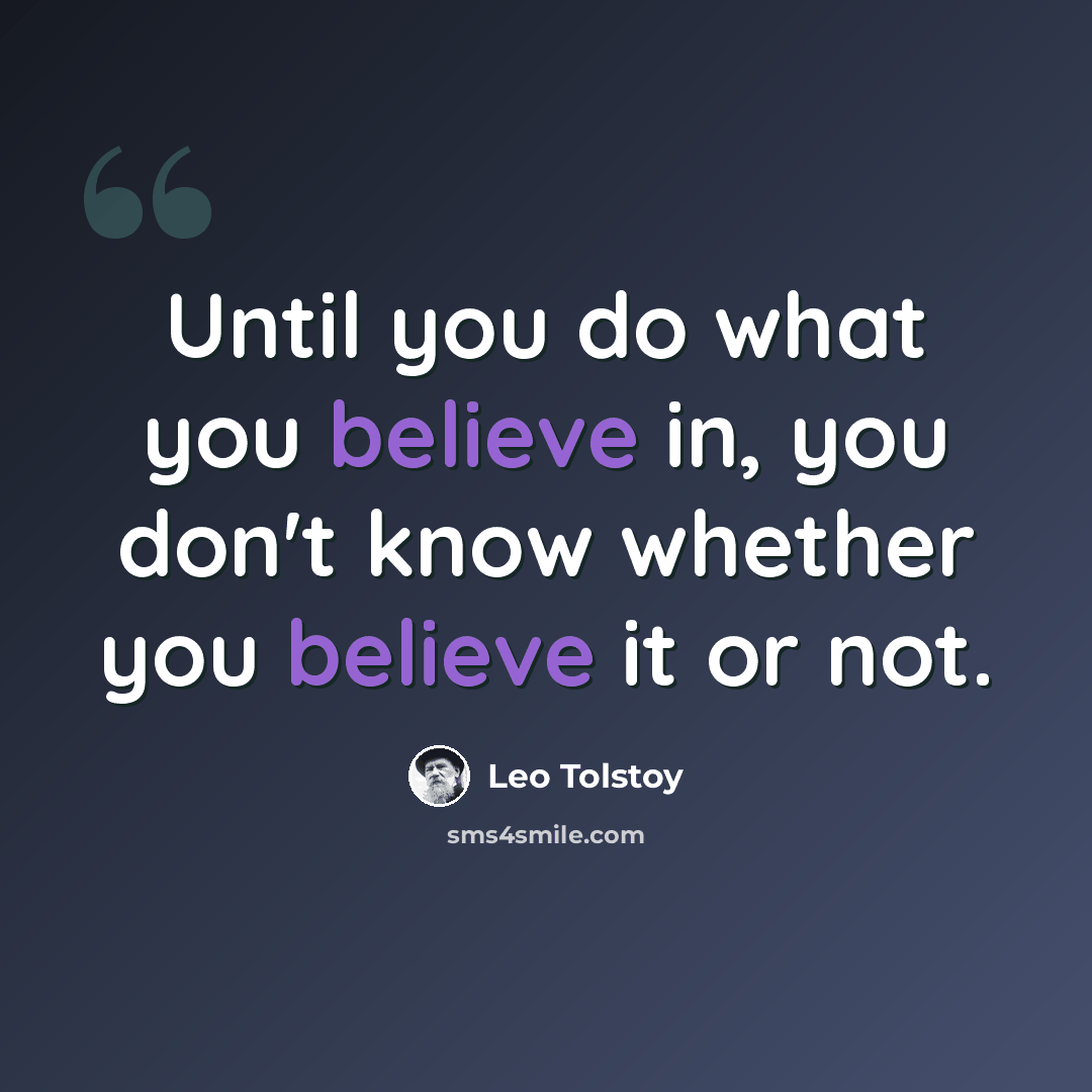 “Until you do what you believe in, you don't know whether you believe it or not.” quote by Leo Tolstoy
