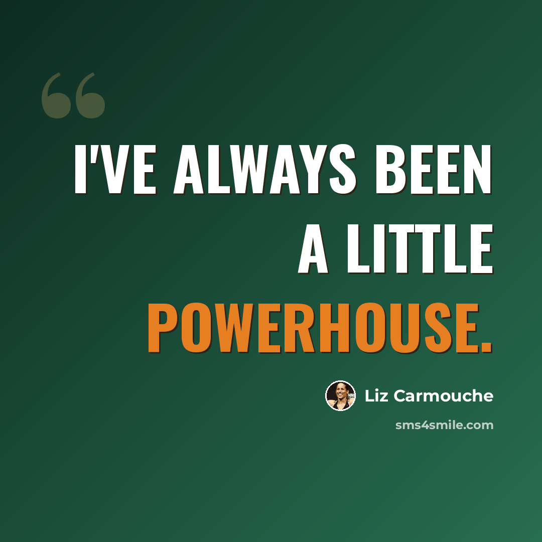 “I've always been a little powerhouse.” quote by Liz Carmouche