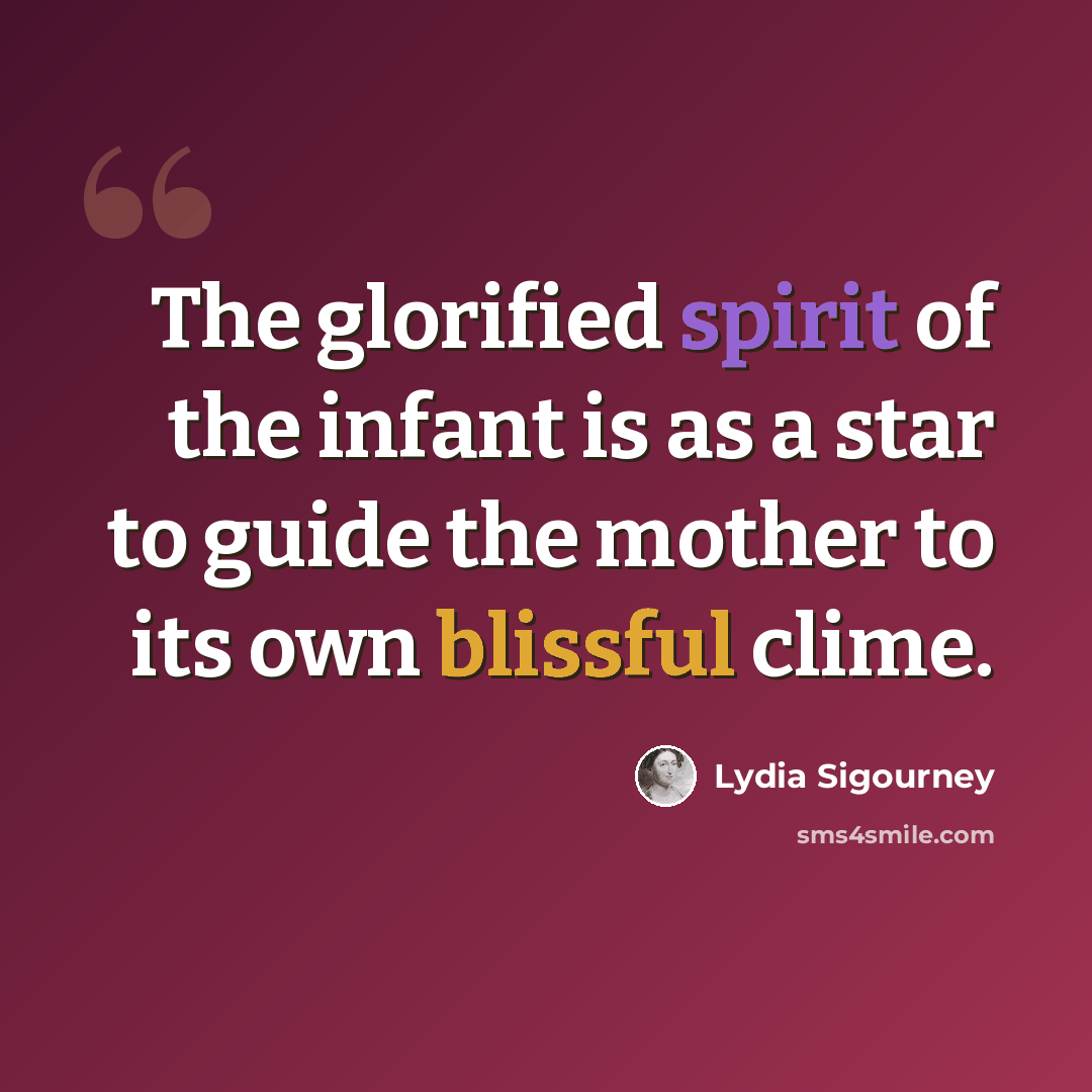 “The glorified spirit of the infant is as a star to guide the mother to its own blissful clime.” quote by Lydia Sigourney