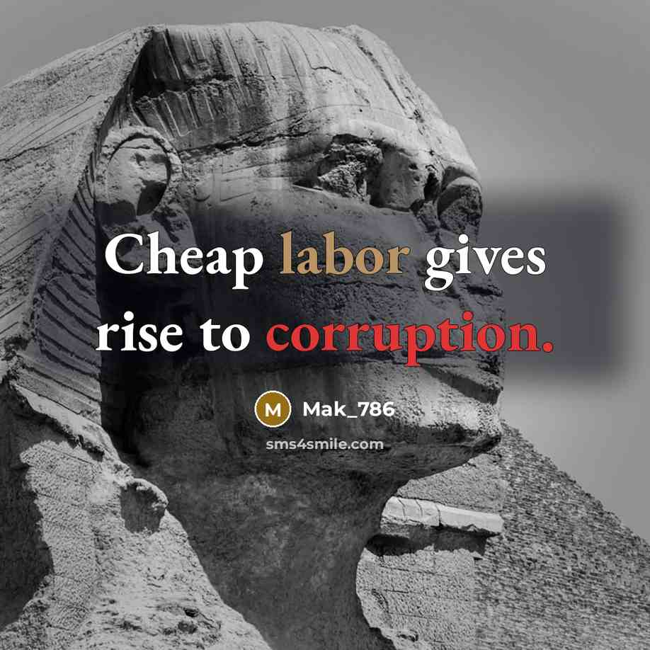 “Cheap labor gives rise to corruption.” quote by Mak_786