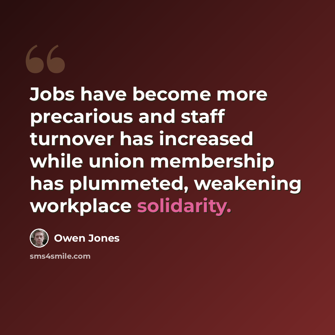 “Jobs have become more precarious and staff turnover has increased while union membership has plummeted, weakening workplace solidarity.” quote by Owen Jones