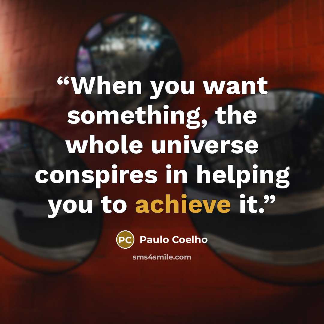 “When you want something, the whole universe conspires in helping you to achieve it.” quote by Paulo Coelho