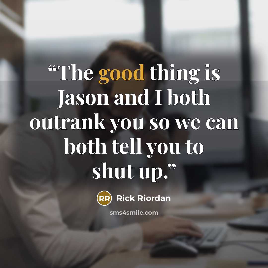 “The good thing is Jason and I both outrank you so we can both tell you to shut up.” quote by Rick Riordan