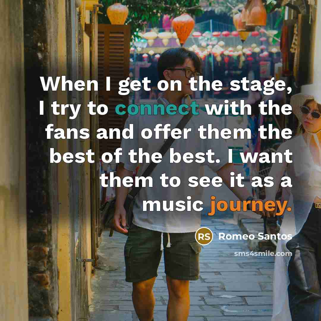 “When I get on the stage, I try to connect with the fans and offer them the best of the best. I want them to see it as a music journey.” quote by Romeo Santos