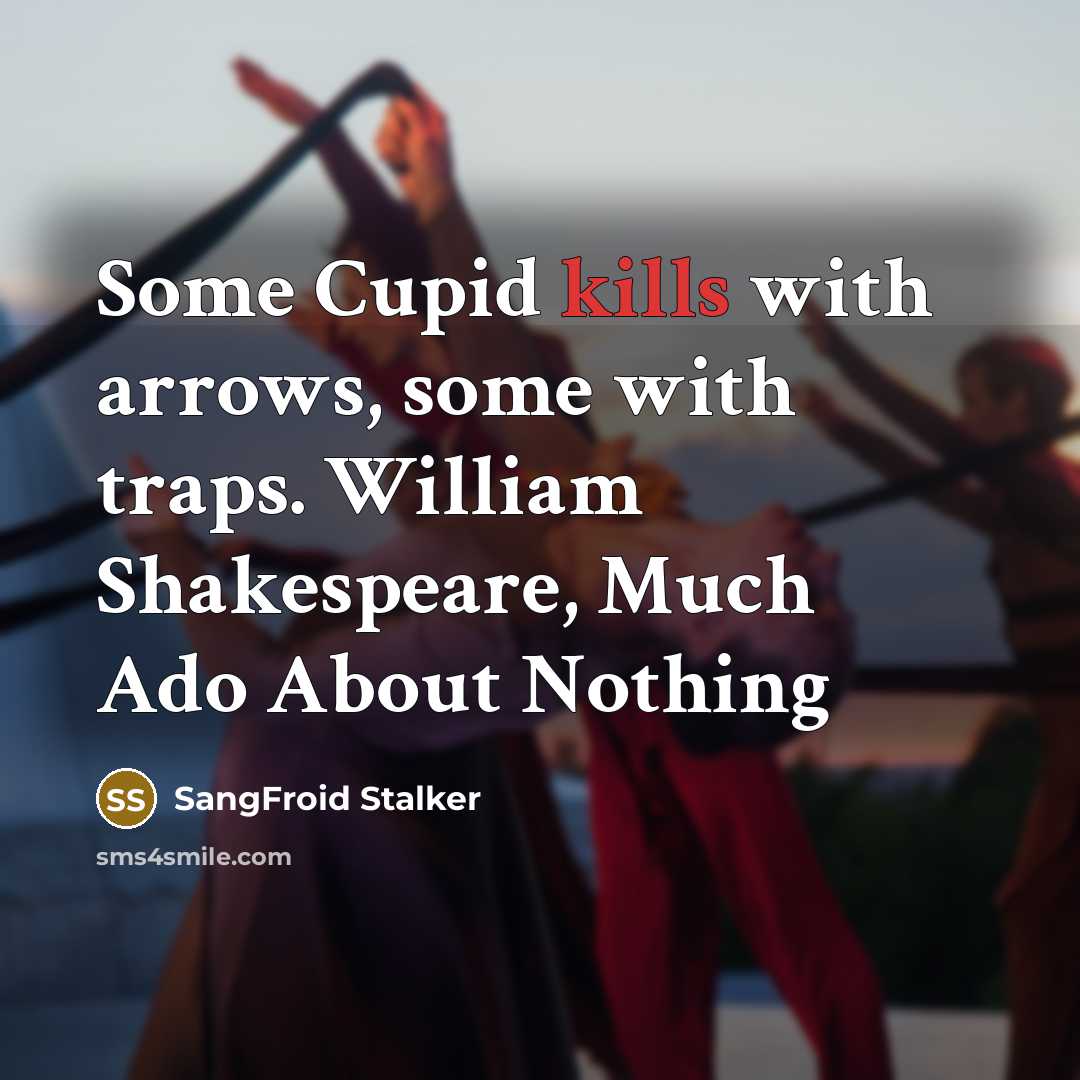 “Some Cupid kills with arrows, some with traps. William Shakespeare, Much Ado About Nothing” quote by SangFroid Stalker