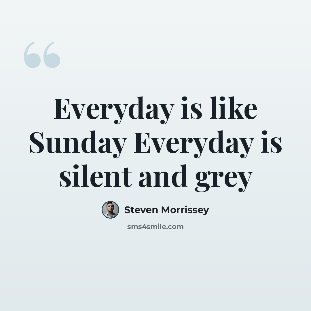 “Everyday is like Sunday Everyday is silent and grey” quote by Steven Morrissey