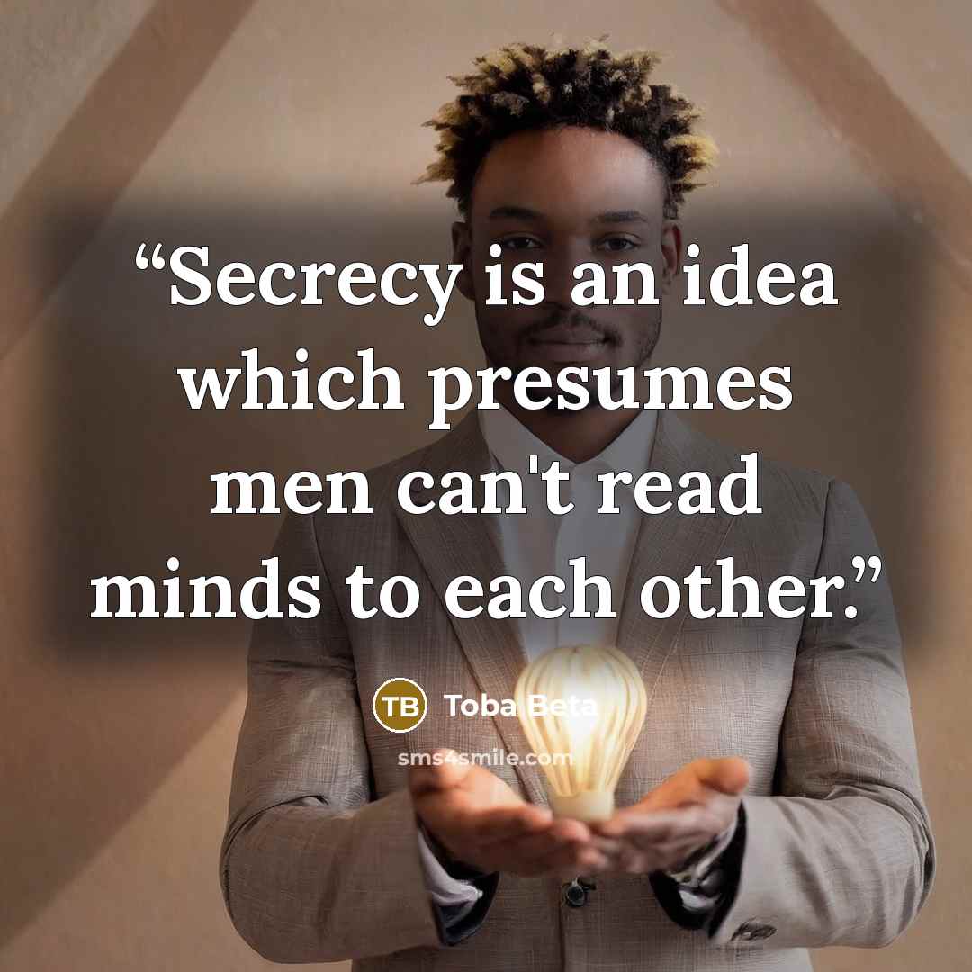 “Secrecy is an idea which presumes men can't read minds to each other.” quote by Toba Beta