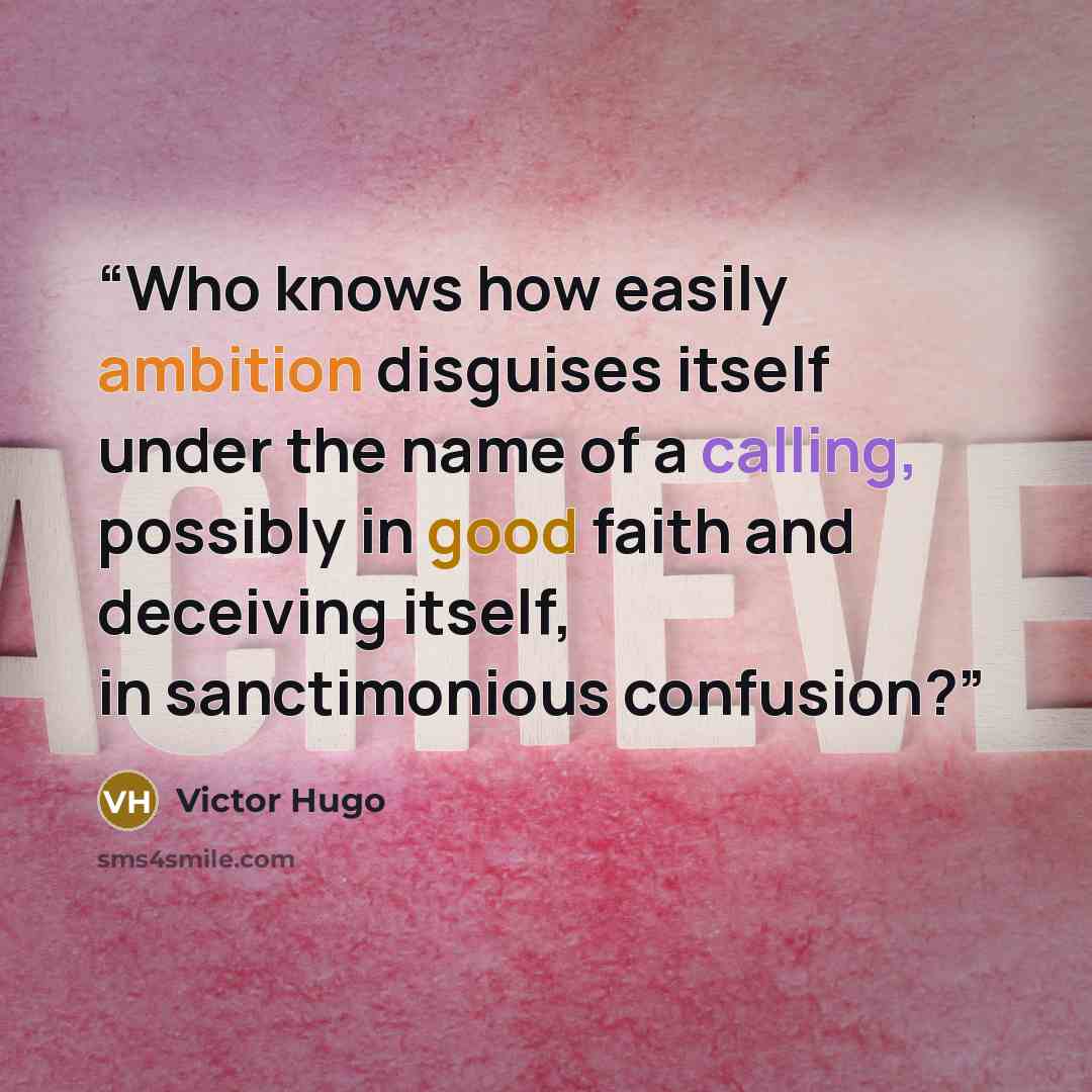 “Who knows how easily ambition disguises itself under the name of a calling, possibly in good faith and deceiving itself, in sanctimonious confusion?” quote by Victor Hugo