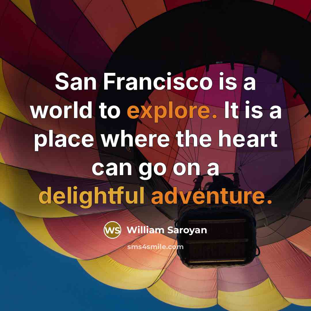 “San Francisco is a world to explore. It is a place where the heart can go on a delightful adventure.” quote by William Saroyan