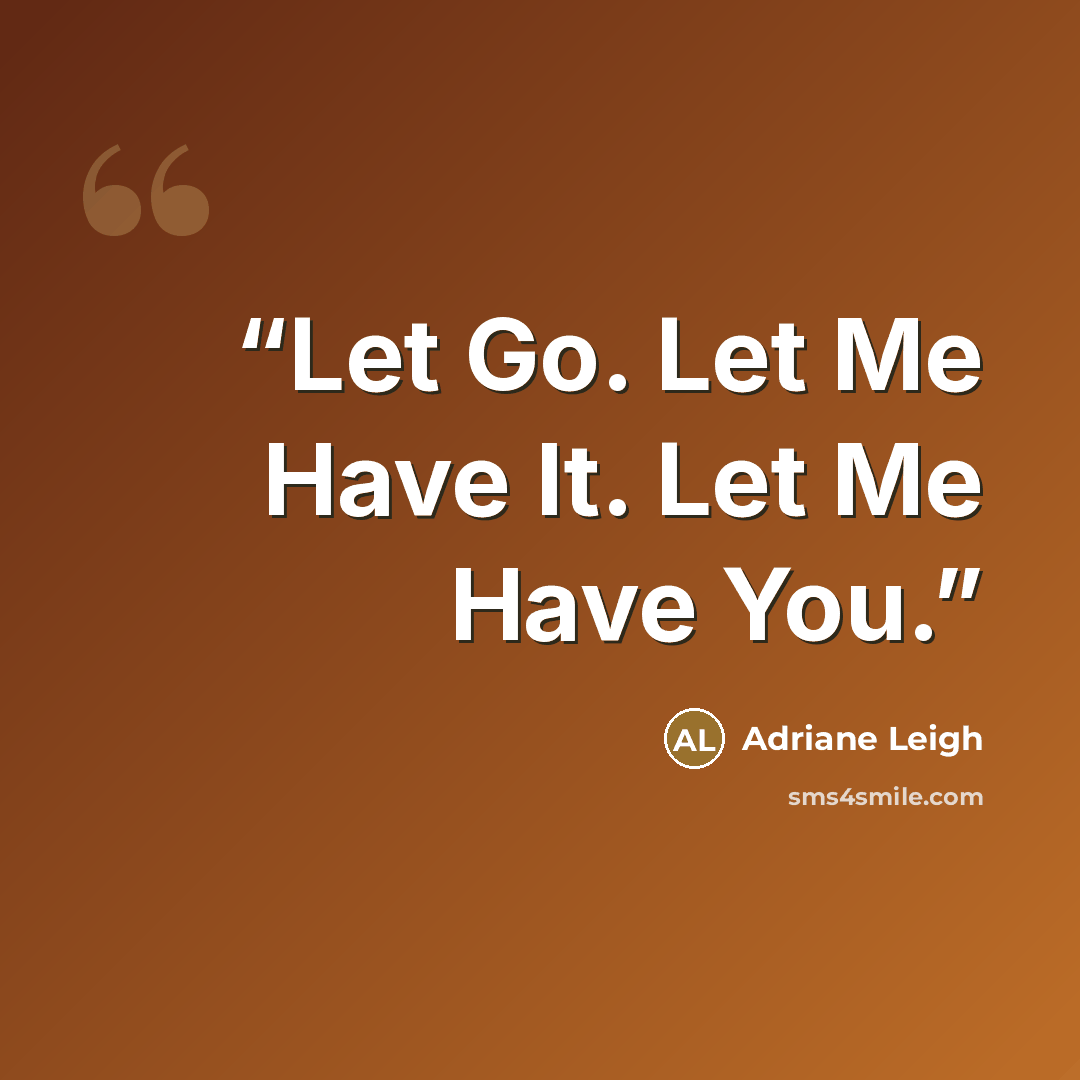 “Let Go. Let Me Have It. Let Me Have You.” quote by Adriane Leigh
